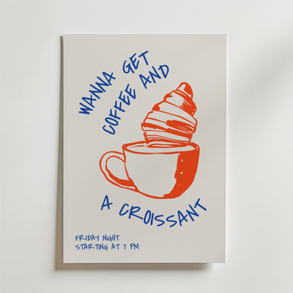 Get Coffee And Croissant Poster by Bozetto föreställer en kaffekopp med en croissant och texten "WANNA GET COFFEE AND A CROISSANT". En perfekt kökstavla eller brunchkonst att bjuda in vännerna till - fredag kväll från 19.00.